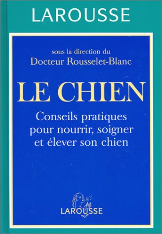 Le chien : conseils pratiques pour nourrir, soigner et élever son chien