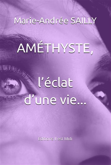 Améthyste. L'éclat d'une vie...