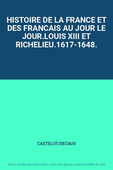 Couverture de HISTOIRE DE LA FRANCE ET DES FRANCAIS AU JOUR LE JOUR.LOUIS XIII ET RICHELIEU.1617-1648.