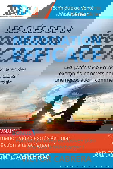 Les Cles de la Negociation Efficace: Les points essentiels avec des exemples concrets pour reussir une negociation commerciale !