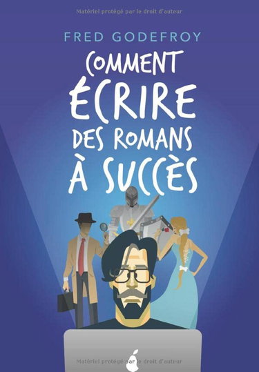 Couverture de Comment écrire des romans à succès: La méthode Godefroy - la formation pratique en français la plus complète du monde