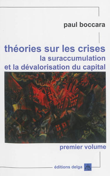 Théories sur les crises, la suraccumulation et la dévalorisation du capital : sur les fondements des crises du capitalisme, leur nécessité systémique, leurs issues, les transformations et la mise en cause du système. Vol. 1. Analyses fondamentales et des 