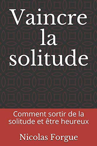 Vaincre la solitude: Comment sortir de la solitude et être heureux