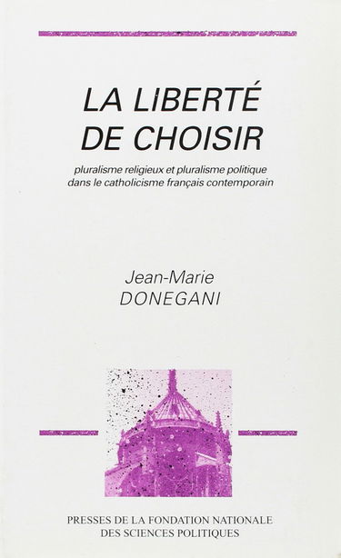 La Liberté de choisir : pluralisme religieux et pluralisme politique dans le catholicisme français contemporain