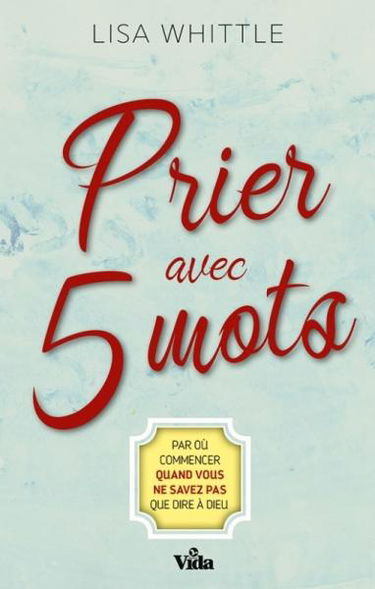 Prier avec 5 mots : par où commencer quand vous ne savez pas que dire à Dieu