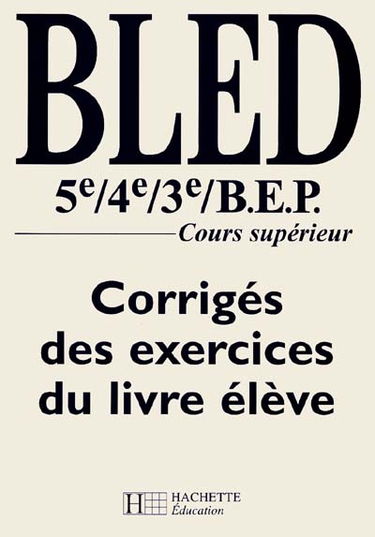 Bled 5e, 4e, 3e, BEP : cours supérieur : corrigés des exercices du livre de l'élève