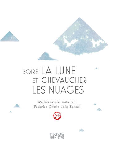 Boire la lune et chevaucher les nuages : méditer avec le maître zen Federico Dainin Joko Sensei