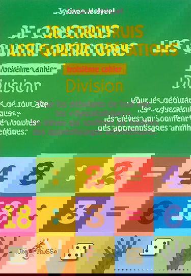 Je construis les quatre opérations : pour les débutants de tout âge, les dyscalculiques, les élèves qui souffrent de troubles des apprentissages arithmétiques. Vol. 3. Division