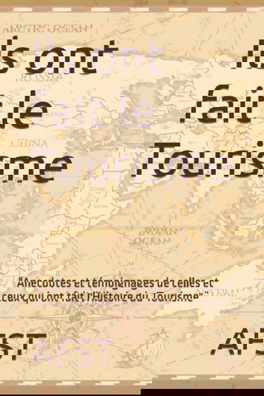 Ils ont fait le Tourisme: Anecdotes et témoignages de celles et ceux qui ont fait le Tourisme