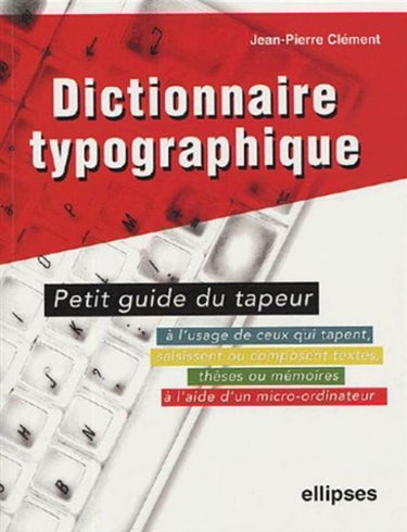 Dictionnaire typographique ou Petit guide du tapeur : à l'usage de ceux qui tapent, saisissent ou composent textes, thèses ou mémoires à l'aide d'un micro-ordinateur