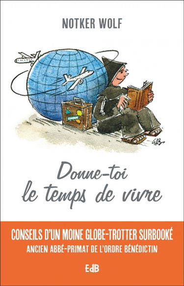 Donne-toi le temps de vivre : conseils d'un moine globe-trotter surbooké, ancien abbé-primat de l'ordre bénédictin