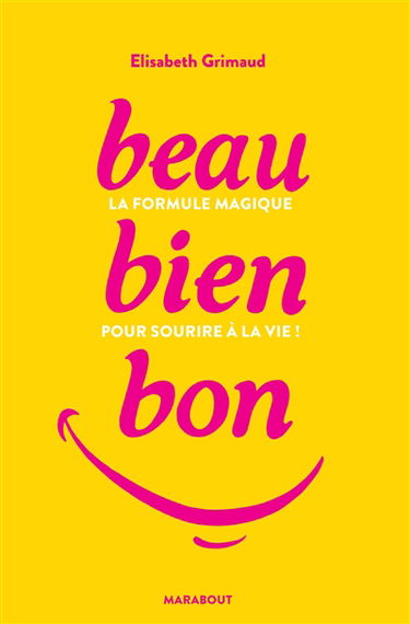 Beau, bien, bon : la formule magique pour sourire à la vie !