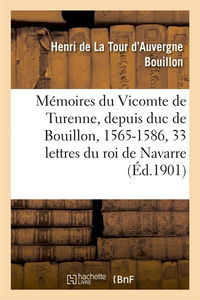 Mémoires du Vicomte de Turenne, depuis duc de Bouillon, 1565-1586 : suivis de trente-trois lettres