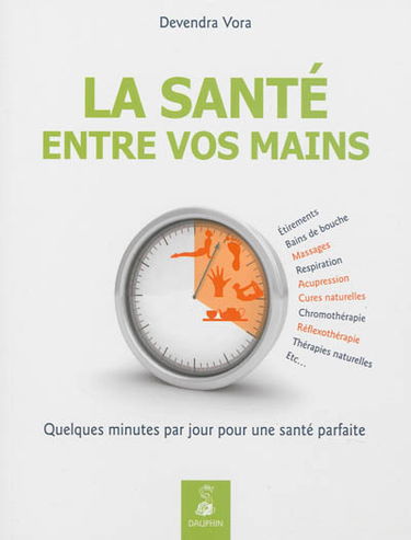 La santé entre vos mains : par l'acupression et la réflexothérapie selon les enseignements traditionnels de l'Inde : quelques minutes par jour pour une santé parfaite