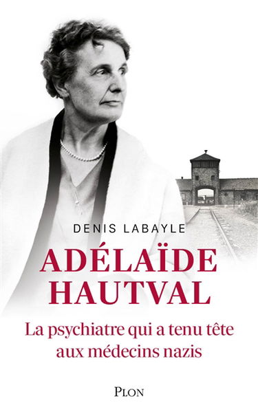 Adélaïde Hautval : la psychiatre qui a tenu tête aux médecins nazis : récit inspiré de l'histoire du docteur Adélaïde Hautval