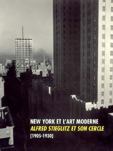 New York et l'art moderne : Alfred Stieglitz et son cercle, 1905-1930 : expositions, Paris, Musée d'Orsay, 28 octobre 2004-16 janvier 2005 ; Madrid, Museo nacional centro de arte Reina Sofia, 10 février-16 mai 2005