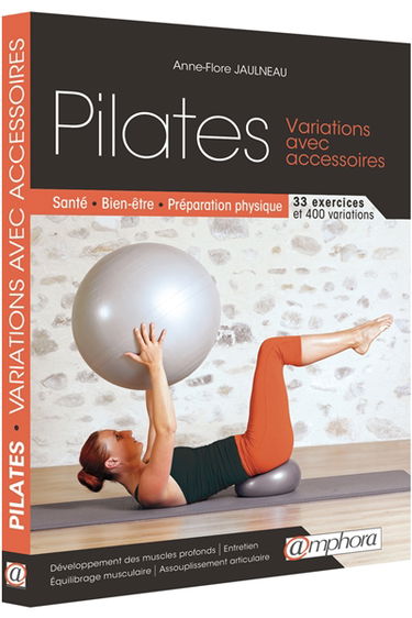 Pilates : variations avec accessoires : santé, bien-être, préparation physique, 33 exercices-400 variations
