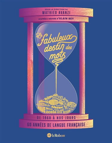 Le fabuleux destin des mots : de 1960 à nos jours : 60 années de  langue française