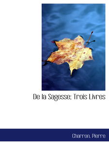 De la Sagesse; Trois Livres