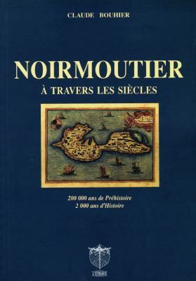 Noirmoutier à travers les siècles : 200.000 ans de préhistoire, 2.000 ans d'histoire