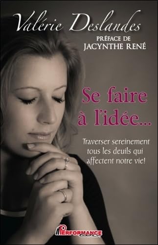 Se faire à l'idée... Traverser sereinement tous les deuils qui affectent notre vie !