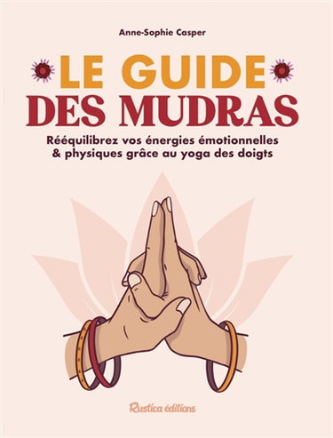 Couverture de Le guide des mudras : rééquilibrez vos énergies émotionnelles & physiques grâce au yoga des doigts