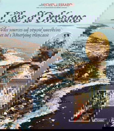 L'île d'Orléans. Aux sources du peuple québéquois et de l'Amérique française