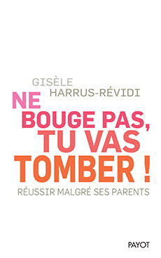 Ne bouge pas, tu vas tomber ! : réussir malgré ses parents