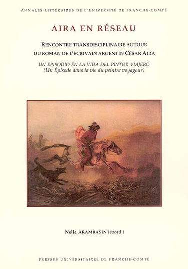 Aira en réseau : rencontre transdisciplinaire autour du roman de l'écrivain argentin César Aira Un episodio en la vida del pintor viajero (Un épisode dans la vie du peintre voyageur)