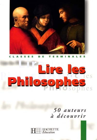Lire les philosophes : classes de terminales : 50 auteurs à découvrir