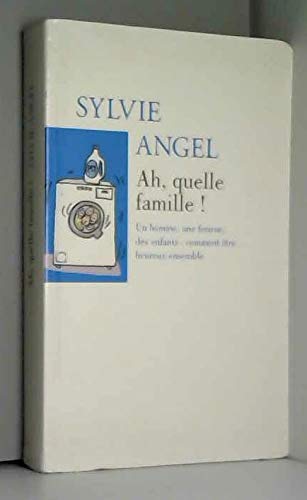 Ah, quelle famille ! : Comment être heureux ensemble