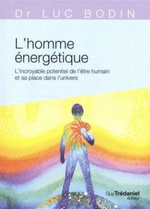 L'homme énergétique : l'incroyable potentiel de l'être humain et sa place dans l'univers