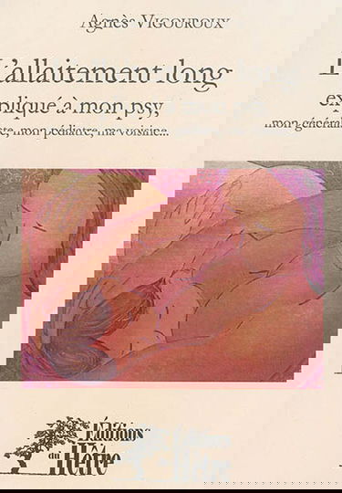 L'allaitement long expliqué à mon psy... : mon généraliste, mon pédiatre, ma voisine...