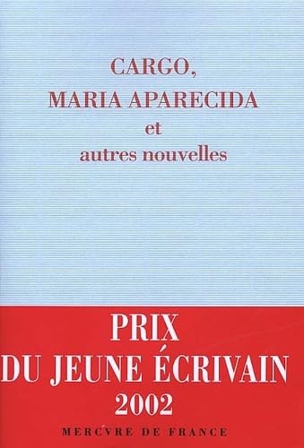 Cargo, Maria Aparecida et autres nouvelles: Prix du jeune écrivain 2002