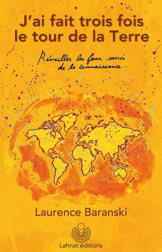 J'ai fait trois fois le tour de la Terre. Réveiller les feux sacrés de la connaissance