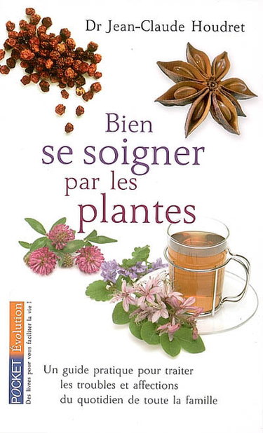 Bien se soigner par les plantes : un guide pratique pour traiter les troubles et affections du quotidien de toute la famille
