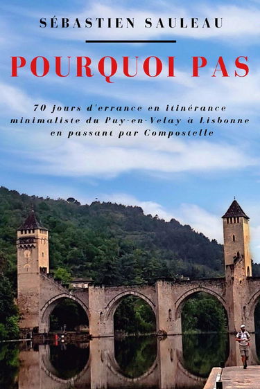 Pourquoi pas: 70 jours d'errance en itinérance du Puy-en-Velay à Lisbonne en passant par Compostelle