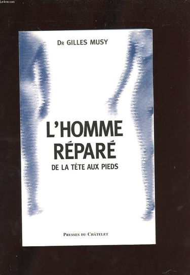 L'homme réparé, de la tête aux pieds : accidents, articulations usées : toutes les solutions