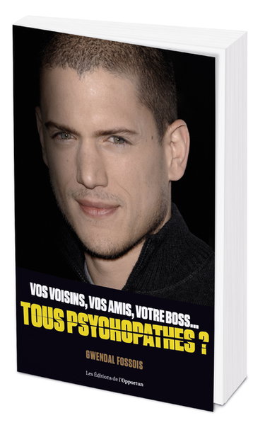 Vos voisins, vos amis, votre boss... tous psychopathes ? : apprendre à identifier les psychopathes qui vous entourent