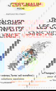 Dénouer les conflits sans violence : en couple, au travail, avec les enfants... : pour des relations apaisées et sans rancoeur