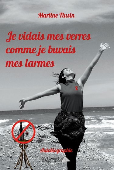 Je vidais mes verres comme je buvais mes larmes : autobiographie