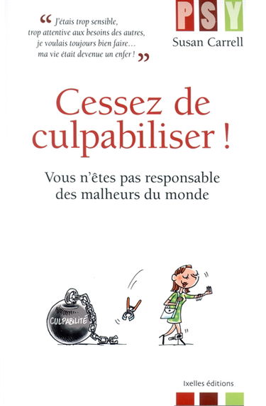 Cessez de culpabiliser ! : vous n'êtes pas responsable des malheurs du monde