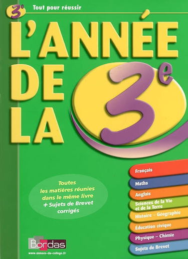 L'année de la 3e : français, maths, anglais, sciences de la vie et de la terre, histoire-géographie, éducation civique, physique-chimie, sujets de brevet