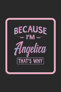 Because I'm Angelica That's Why: Funny Sayings First Name Personalized Customized Names Gift Birthday Girl Women Notebook Journal