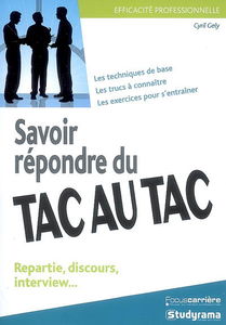 Savoir répondre du tac au tac : repartie, discours, interview : les techniques de base, les trucs à connaître, les exercices pour s'entraîner