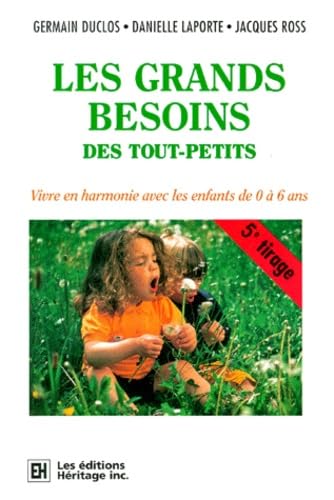 LES GRANDS BESOINS DES TOUT-PETITS.: Vivre en harmonie avec les enfants de 0 à 6 ans, 5ème édition