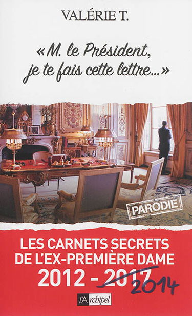 Monsieur le Président, je te fais cette lettre... : parodie : les carnets secrets de l'ex-première dame, 2012-2014