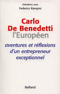 Carlo De Benedetti, l'Européen : aventures et réflexions d'un entrepreneur exceptionnel : entretiens avec Federico Rampini