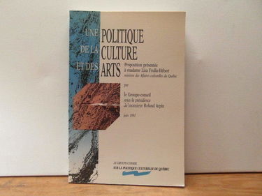Une Politique de la culture et des arts: Proposition presentee a Liza Frulla-Hebert, ministre des Affaires culturelles du Quebec (French Edition)