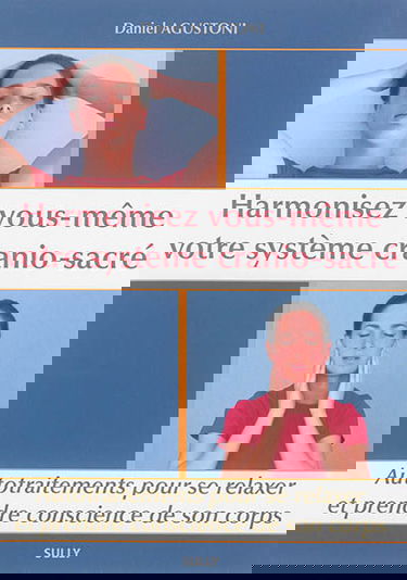 Harmonisez vous-même votre système crânio-sacré : autotraitements pour se relaxer et prendre conscience de son corps